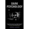 Dark Psychology: Master Your Emotions, Analyze Body Language and Learn to Speed Reading People (Learn the Secrets of Persuasion and Master Mind Contro