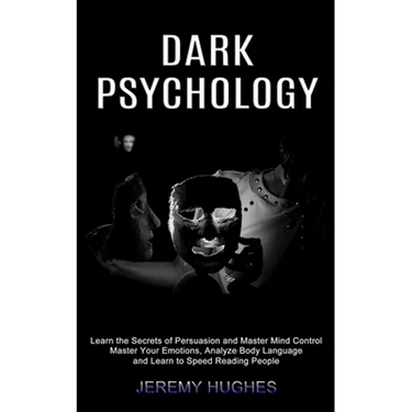Dark Psychology: Master Your Emotions, Analyze Body Language and Learn to Speed Reading People (Learn the Secrets of Persuasion and Master Mind Contro