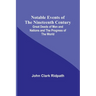 Notable Events of the Nineteenth Century; Great Deeds of Men and Nations and the Progress of the World