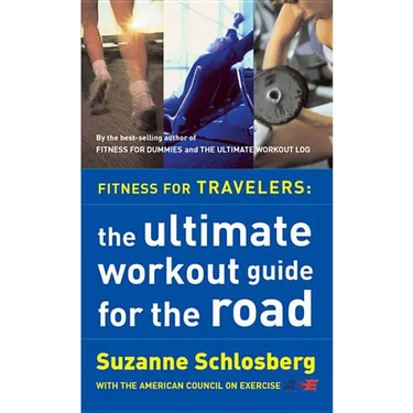 Fitness for Travelers: The Ultimate Workout Guide for the Road