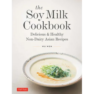 The Soy Milk Cookbook: Delicious & Healthy Non-Dairy Asian Recipes