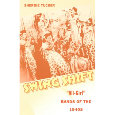 Swing Shift: "All-Girl" Bands of the 1940s