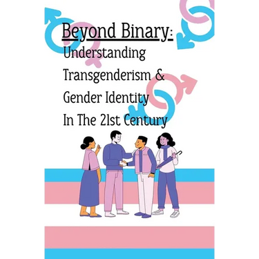 Beyond Binary: Understanding Transgenderism and Gender Identity in the 21st Century