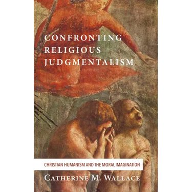 Confronting Religious Judgmentalism: Christian Humanism and the Moral Imagination