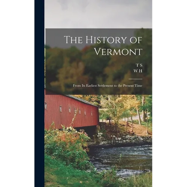 The History of Vermont: From its Earliest Settlement to the Present Time