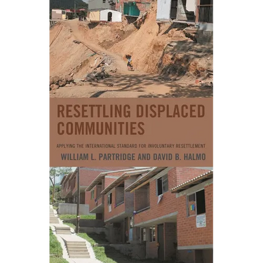 Resettling Displaced Communities: Applying the International Standard for Involuntary Resettlement