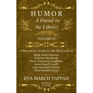 Humor - A Friend in the Library: Volume VI - A Practical Guide to the Writings of Ralph Waldo Emerson, Nathaniel Hawthorne, Henry Wadsworth Longfellow