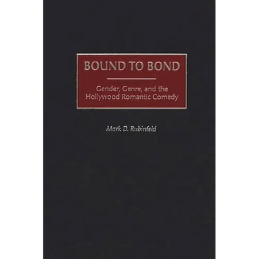 Bound to Bond: Gender, Genre, and the Hollywood Romantic Comedy