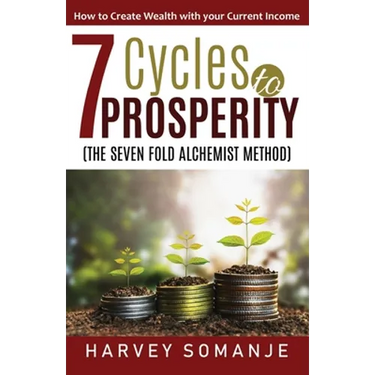 Seven Cycles to Prosperity - How to Create Wealth With Your Current Income: Sevenfold Alchemist Method