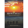 Brown Mule 7: Life of a 5th Battalion, 7th Cavalry Wireman in Vietnam 1966-1967