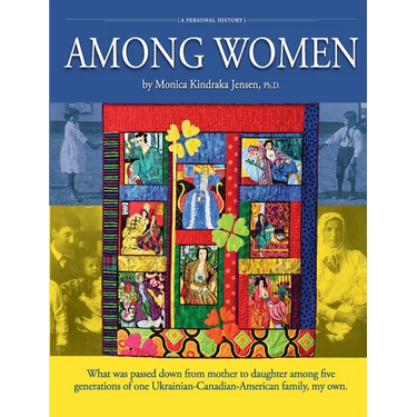 Among Women: What was passed down from mother to daughter among five generations of one Ukrainian-Canadian-American family, my own.