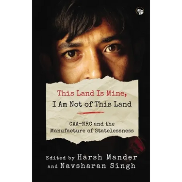 This Land Is Mine, I Am Not of This Land Caa-NRC and the Manufacture of Statelessness