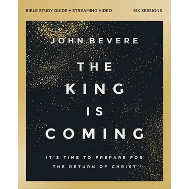 The King Is Coming Bible Study Guide Plus Streaming Video: It's Time to Prepare for the Return of Christ
