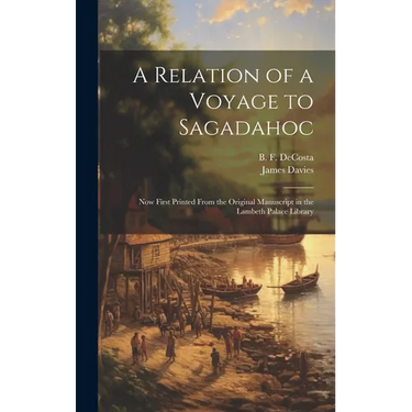 A Relation of a Voyage to Sagadahoc: Now First Printed From the Original Manuscript in the Lambeth Palace Library