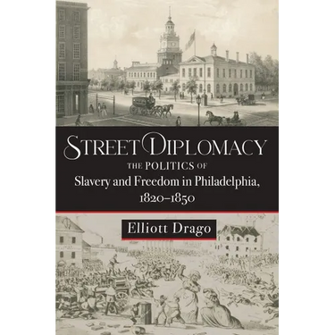 Street Diplomacy: The Politics of Slavery and Freedom in Philadelphia, 1820-1850