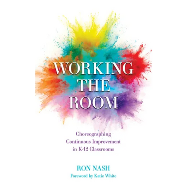 Working the Room: Choreographing Continuous Improvement in K-12 Classrooms