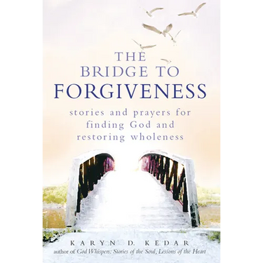 The Bridge to Forgiveness: Stories and Prayers for Finding God and Restoring Wholeness