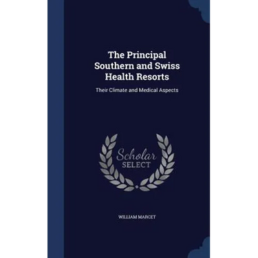 The Principal Southern and Swiss Health Resorts: Their Climate and Medical Aspects