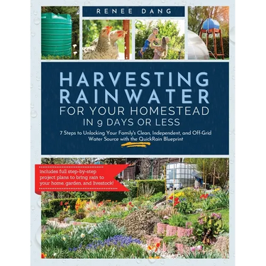 Harvesting Rainwater for Your Homestead in 9 Days or Less: 7 Steps to Unlocking Your Family's Clean, Independent, and off-Grid Water Source with the Q
