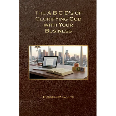 The A, B, C, D's of Glorifying God with Your Business