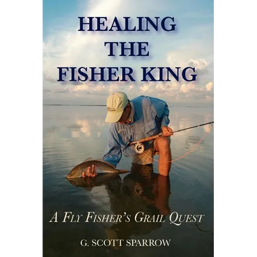 Healing the Fisher King: A Fly Fisher's Grail Quest