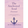 The Anchored Soul: Devotional A Guided 40-Day Devotional for the Overwhelmed, the Emotionally Wounded, and the Spiritually Thirsty