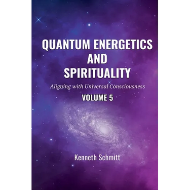 Quantum Energetics and Spirituality Volume 5: Aligning with Universal Consciousness