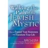 Walking the Path of the Jewish Mystic: How to Expand Your Awareness and Transform Your Life