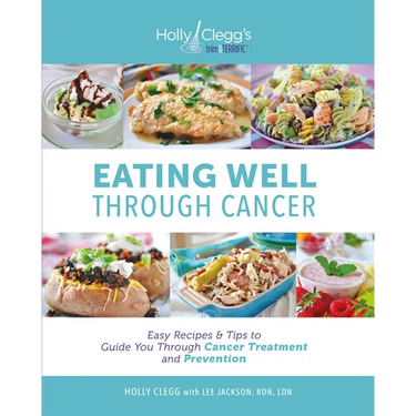 Eating Well Through Cancer: Easy Recipes & Tips to Guide You Through Cancer Treatment and Prevention