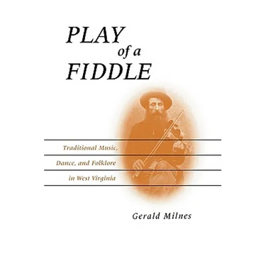 Play of a Fiddle: Traditional Music, Dance, and Folklore in West Virginia