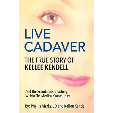 Live Cadaver: The True Story Of Kellee Kendell And Scandalous Treachery In The Medical Community
