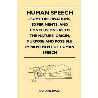 Human Speech - Some Observations, Experiments, And Conclusions as to the Nature, Origin, Purpose and Possible Improvement of Human Speech