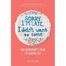 Sorry I'm Late, I Didn't Want to Come: One Introvert's Year of Saying Yes