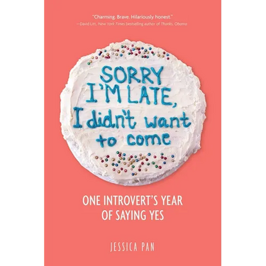 Sorry I'm Late, I Didn't Want to Come: One Introvert's Year of Saying Yes