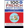 100 French Short Stories For Beginners And Intermediate Students Learn French with Stories + 100 Stories in Audio