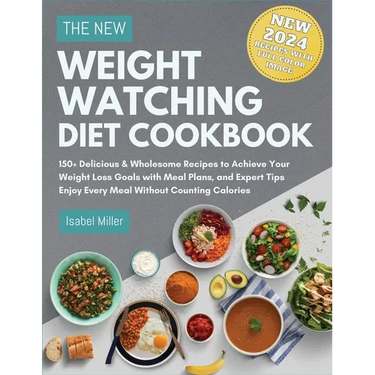 The New Weight Watching Diet Cookbook 2024: 150+ Delicious & Wholesome Recipes to Achieve Your Weight Loss Goals with Meal Plans, and Expert Tips - En