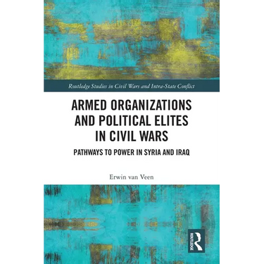 Armed Organizations and Political Elites in Civil Wars: Pathways to Power in Syria and Iraq