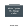 A critical exposition of the philosophy of Leibniz, with an appendix of leading passages
