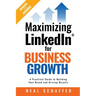 Maximizing LinkedIn for Business Growth, Updated and Expanded: A Practical Guide to Building Your Brand and Driving Results