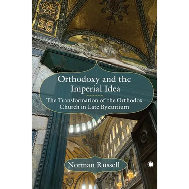 Orthodoxy and the Imperial Idea: The Transformation of the Orthodox Church in Late Byzantium