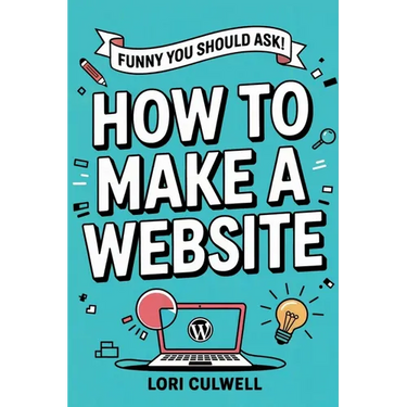 Funny You Should Ask: How to Make a Website: The 100% Not Boring Guide to Setting Up Your Website with Wordpress