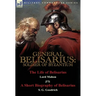 General Belisarius: Soldier of Byzantium-The Life of Belisarius by Lord Mahon (Philip Henry Stanhope) With a Short Biography of Belisarius by S. G. Go