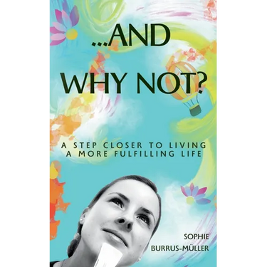 ...And Why Not?: A step closer to living a more fulfilling life