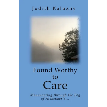 Found Worthy to Care; Maneuvering through the Fog of Alzheimer's