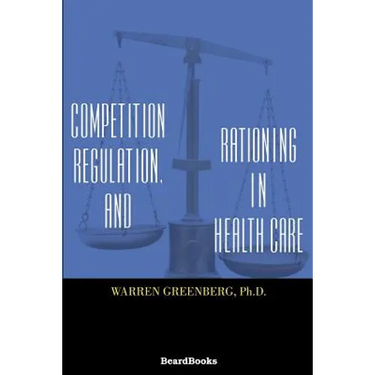 Competition, Regulation, and Rationing in Health Care