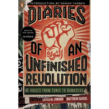 Diaries of an Unfinished Revolution: Diaries of an Unfinished Revolution: Voices from Tunis to Damascus