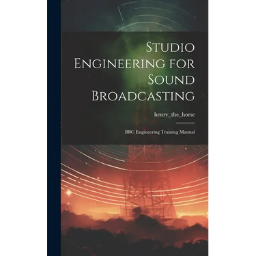 Studio Engineering for Sound Broadcasting: BBC Engineering Training Manual