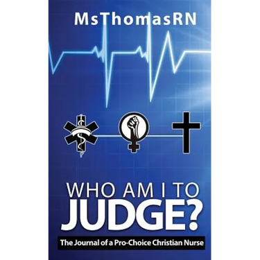 Who am I to Judge?: The Journal of a Pro-Choice Christian