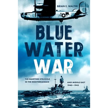 Blue Water War: The Maritime Struggle in the Mediterranean and Middle East, 1940-1945