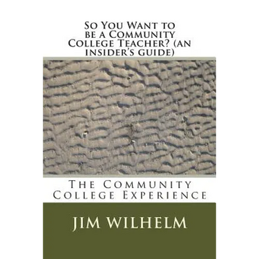 So You Want to be a Community College Teacher? (an insider's guide): The Community College Teaching Experience